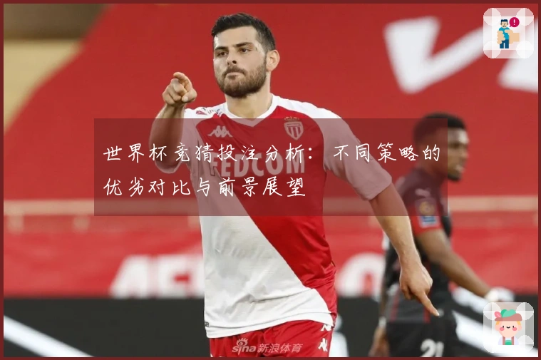 世界杯竞猜投注分析：不同策略的优劣对比与前景展望
